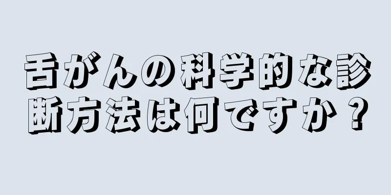 舌がんの科学的な診断方法は何ですか？