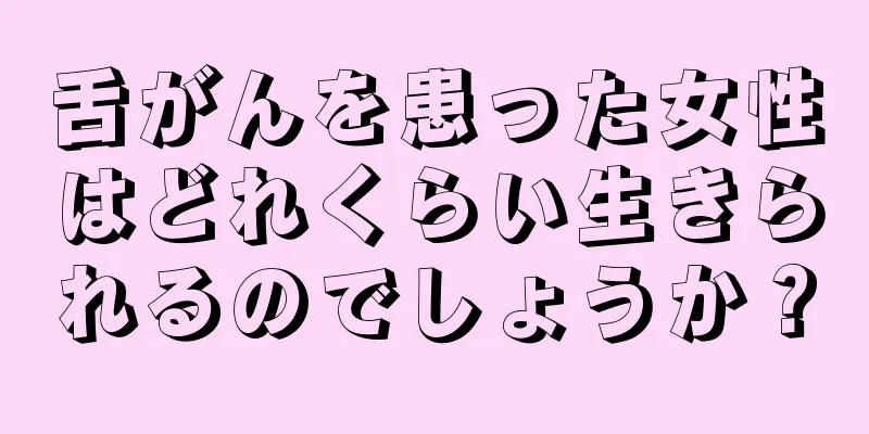 舌がんを患った女性はどれくらい生きられるのでしょうか？