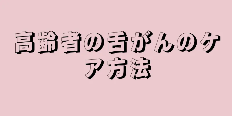 高齢者の舌がんのケア方法