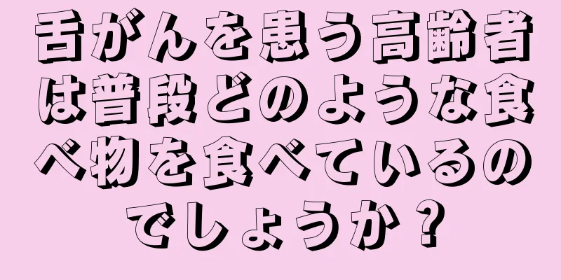 舌がんを患う高齢者は普段どのような食べ物を食べているのでしょうか？