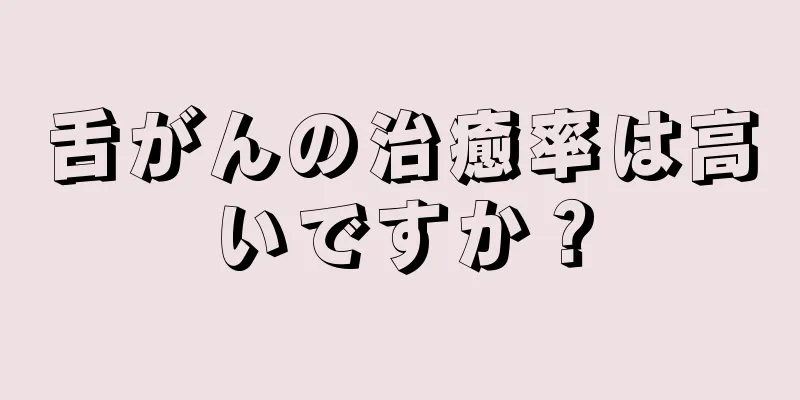 舌がんの治癒率は高いですか？