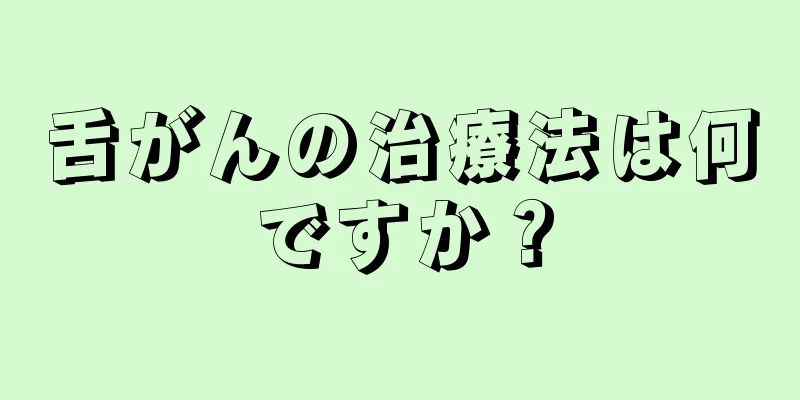 舌がんの治療法は何ですか？