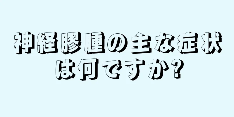 神経膠腫の主な症状は何ですか?
