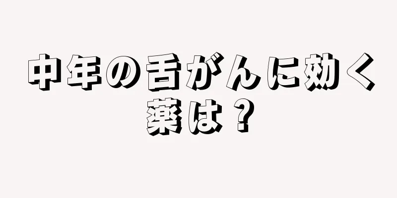 中年の舌がんに効く薬は？