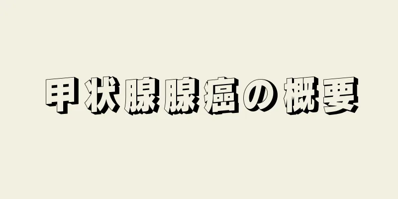 甲状腺腺癌の概要
