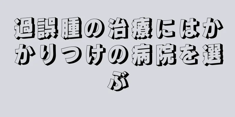 過誤腫の治療にはかかりつけの病院を選ぶ