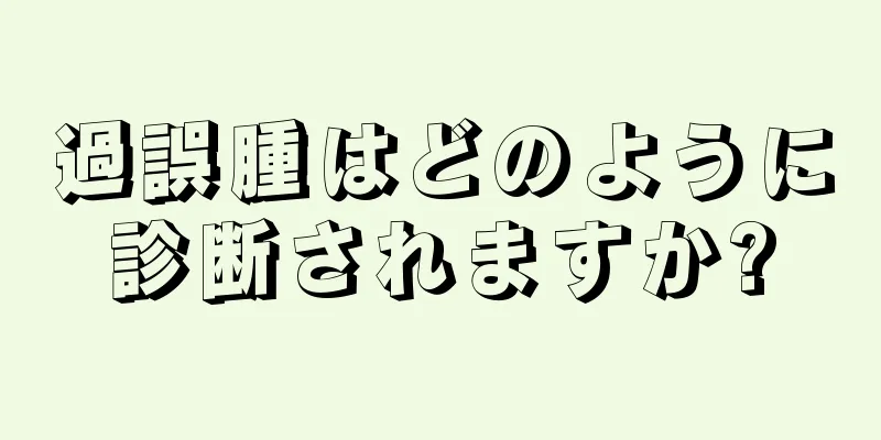 過誤腫はどのように診断されますか?