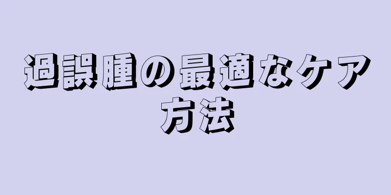過誤腫の最適なケア方法
