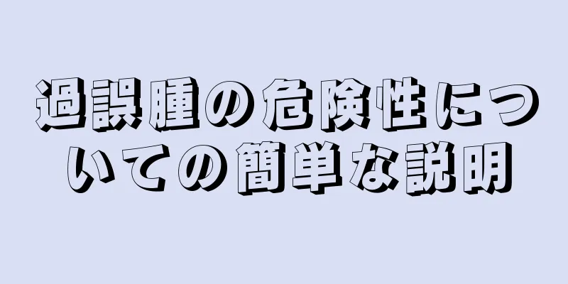 過誤腫の危険性についての簡単な説明