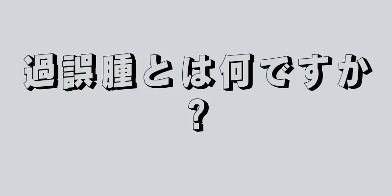 過誤腫とは何ですか?
