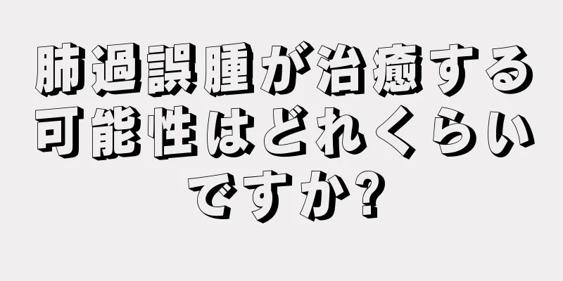 肺過誤腫が治癒する可能性はどれくらいですか?
