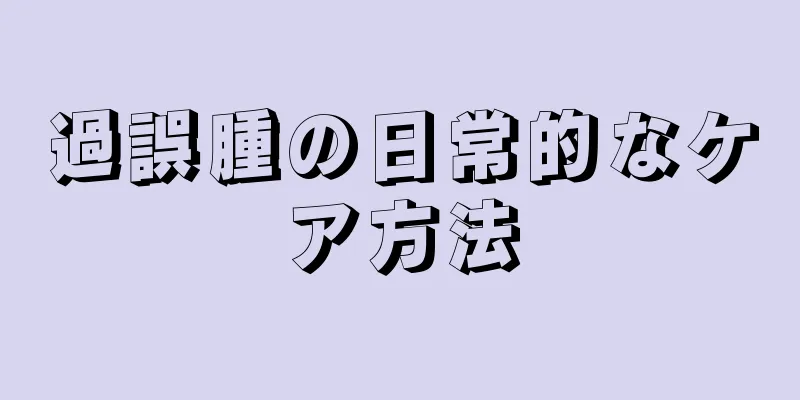 過誤腫の日常的なケア方法