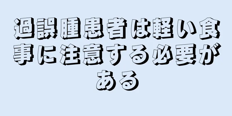 過誤腫患者は軽い食事に注意する必要がある