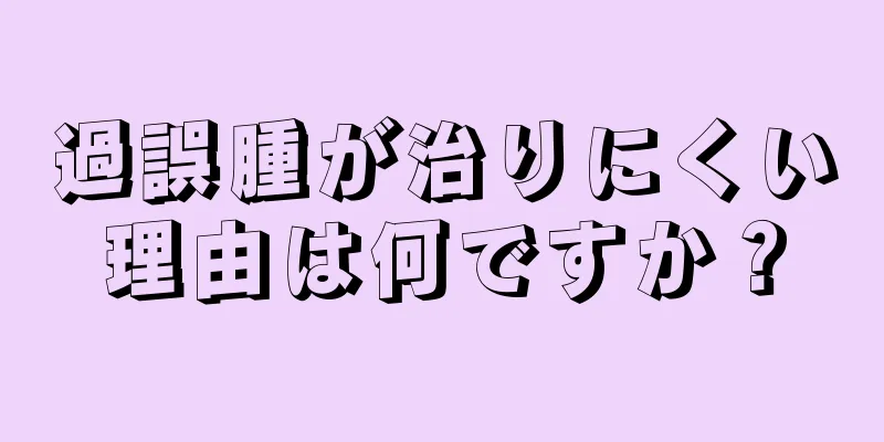 過誤腫が治りにくい理由は何ですか？