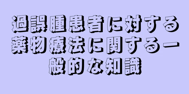 過誤腫患者に対する薬物療法に関する一般的な知識
