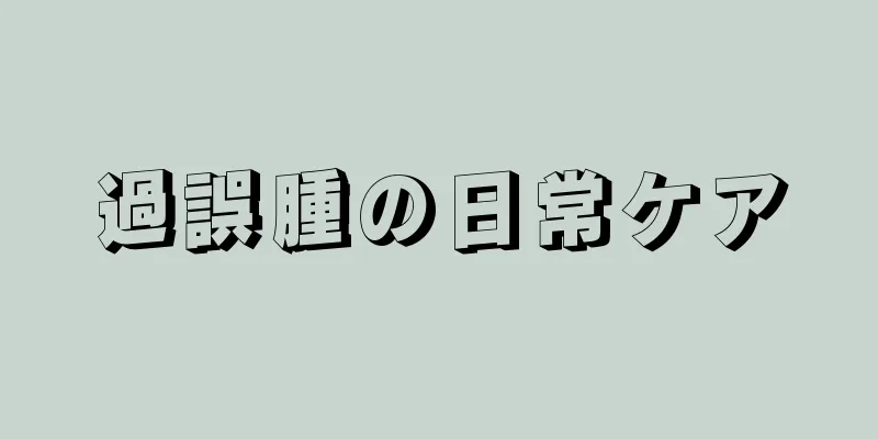 過誤腫の日常ケア