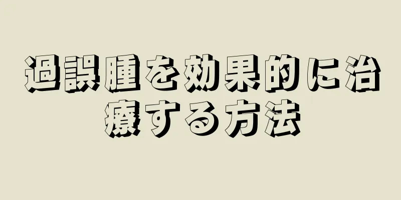 過誤腫を効果的に治療する方法