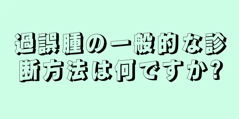 過誤腫の一般的な診断方法は何ですか?
