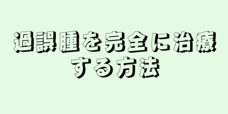 過誤腫を完全に治療する方法