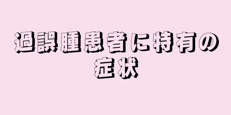 過誤腫患者に特有の症状