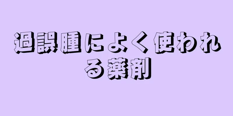 過誤腫によく使われる薬剤