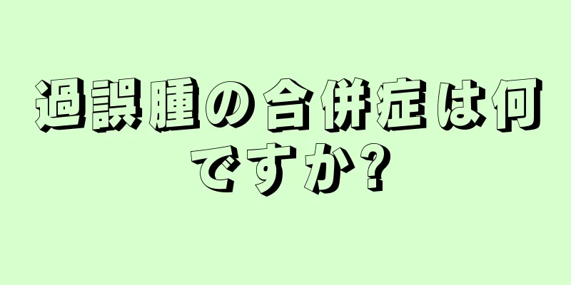 過誤腫の合併症は何ですか?