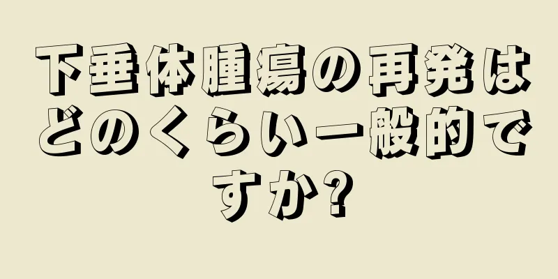 下垂体腫瘍の再発はどのくらい一般的ですか?