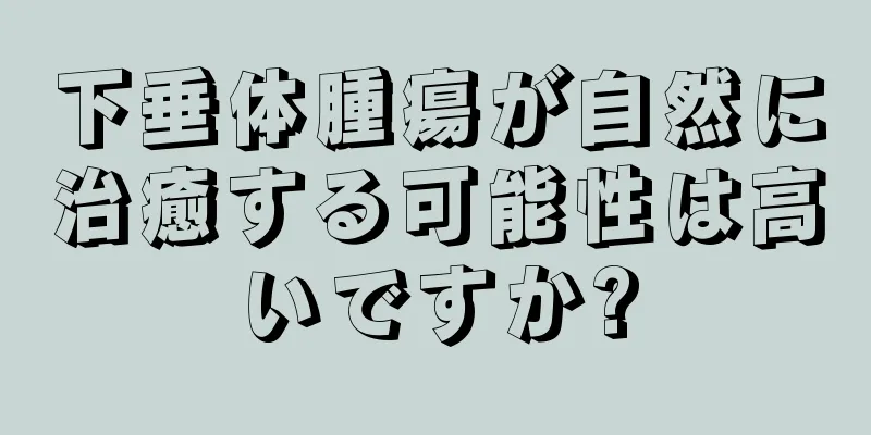 下垂体腫瘍が自然に治癒する可能性は高いですか?