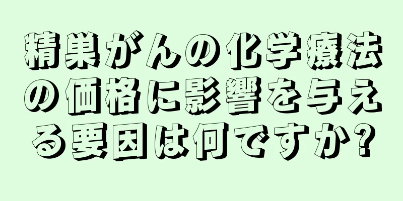 精巣がんの化学療法の価格に影響を与える要因は何ですか?