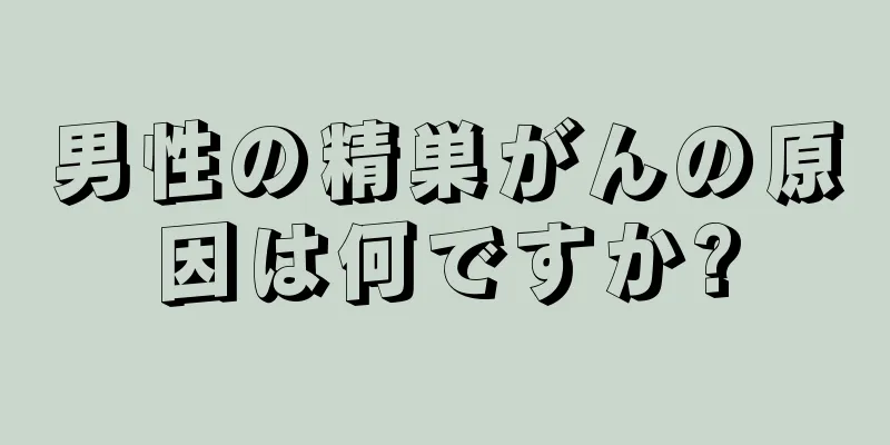 男性の精巣がんの原因は何ですか?
