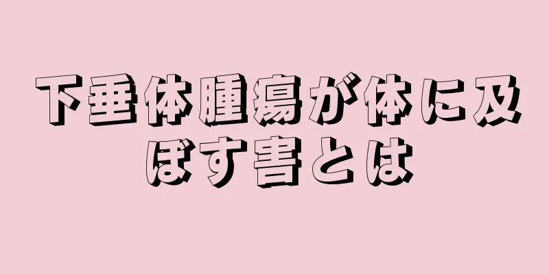 下垂体腫瘍が体に及ぼす害とは