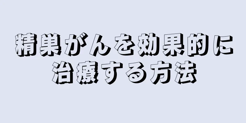精巣がんを効果的に治療する方法