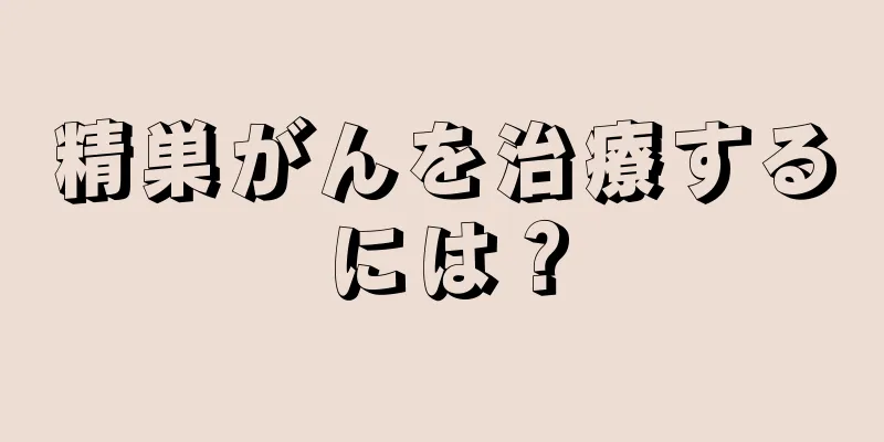 精巣がんを治療するには？