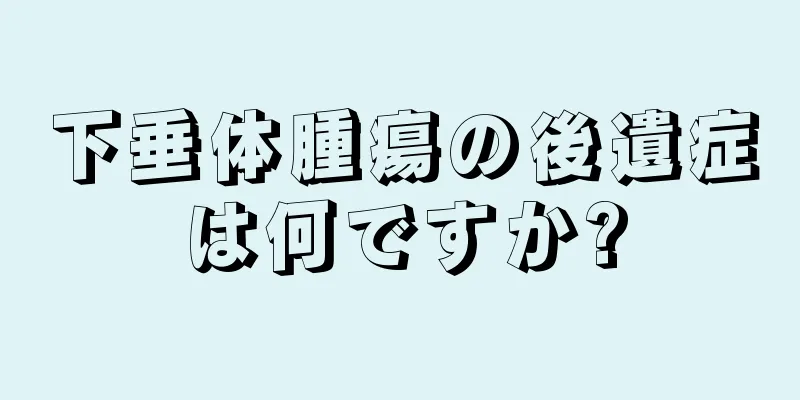 下垂体腫瘍の後遺症は何ですか?