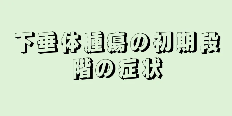下垂体腫瘍の初期段階の症状