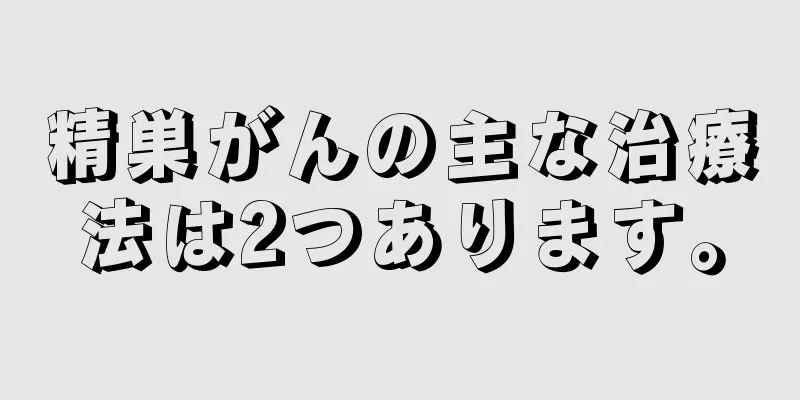精巣がんの主な治療法は2つあります。
