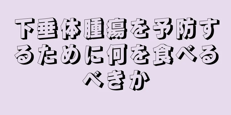 下垂体腫瘍を予防するために何を食べるべきか