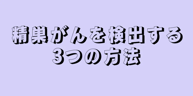 精巣がんを検出する3つの方法