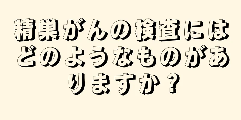 精巣がんの検査にはどのようなものがありますか？