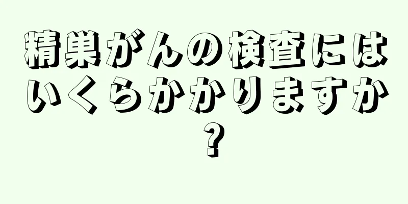 精巣がんの検査にはいくらかかりますか？