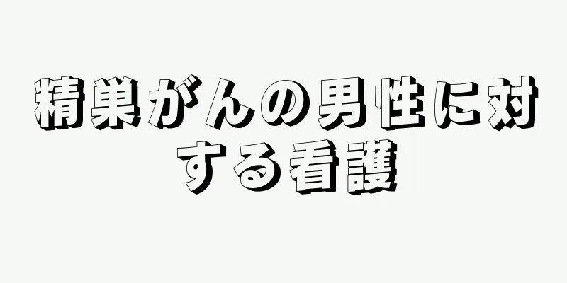 精巣がんの男性に対する看護