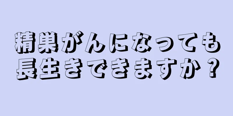 精巣がんになっても長生きできますか？