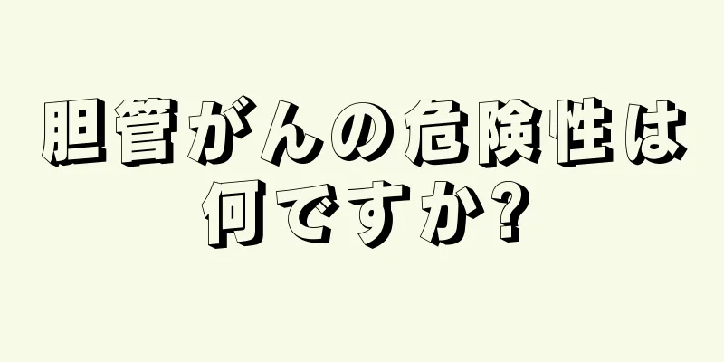 胆管がんの危険性は何ですか?