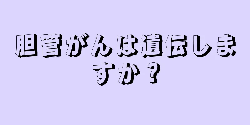 胆管がんは遺伝しますか？