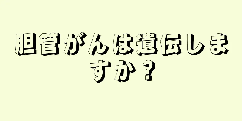 胆管がんは遺伝しますか？