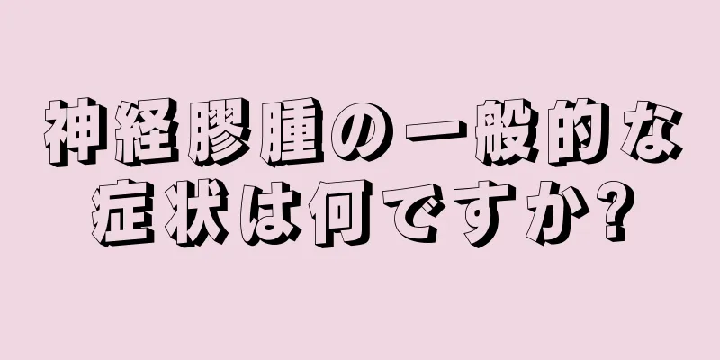 神経膠腫の一般的な症状は何ですか?