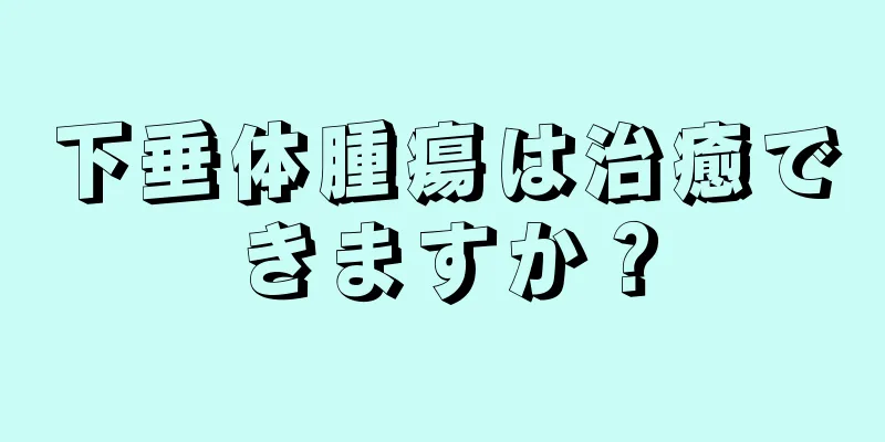 下垂体腫瘍は治癒できますか？