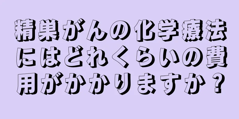 精巣がんの化学療法にはどれくらいの費用がかかりますか？