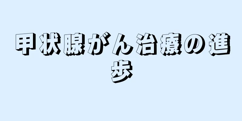 甲状腺がん治療の進歩