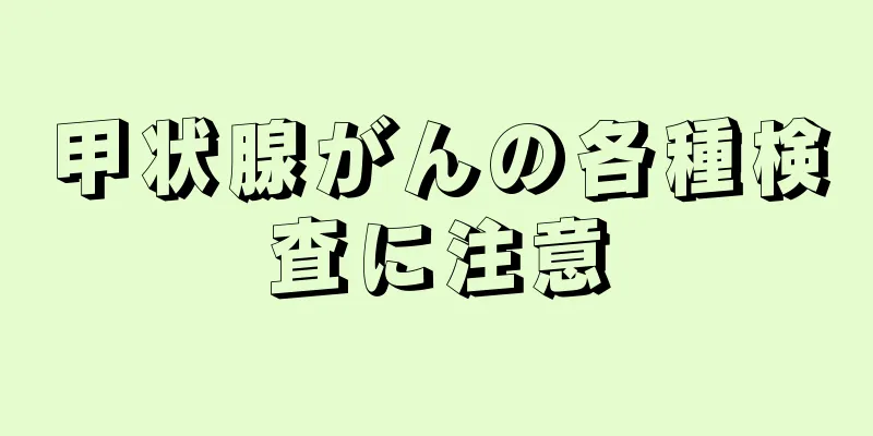 甲状腺がんの各種検査に注意